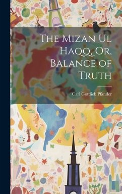 The Mizan Ul Haqq, Or, Balance of Truth - Pfander, Carl Gottlieb