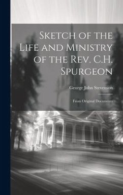 Sketch of the Life and Ministry of the Rev. C.H. Spurgeon: From Original Documents - Stevenson, George John