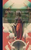 Gospel Melodies: A Collection Of Choice Gospel Songs And Hymns For The Sunday School, Young People's Society, Prayer Meeting And Evange