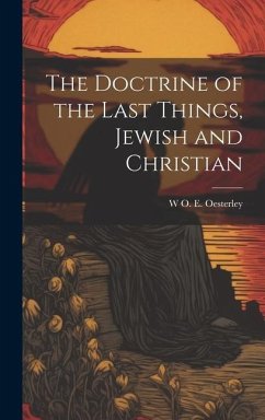 The Doctrine of the Last Things, Jewish and Christian - Oesterley, W. O. E.