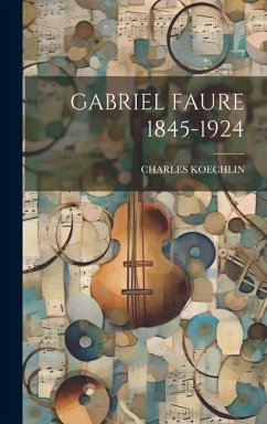 Gabriel Faure 1845-1924 - Koechlin, Charles