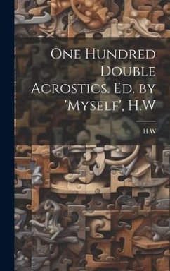 One Hundred Double Acrostics. Ed. by 'Myself', H.W - W, H.