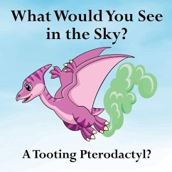 What Would You See in the Sky?: A Tooting Pterodactyl? - Lege, Shane