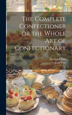 The Complete Confectioner or the Whole art of Confectionary - Nutt, Frederick