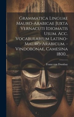 Grammatica Linguae Mauro-arabicae Juxta Vernacuti Idiomatis Usum. Acc. Vocabularium Latino-mauro-arabicum. - Vindobonae, Camesina 1800... - Dombay, Franz Von
