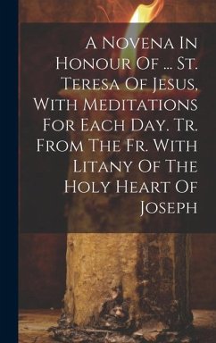 A Novena In Honour Of ... St. Teresa Of Jesus, With Meditations For Each Day. Tr. From The Fr. With Litany Of The Holy Heart Of Joseph - Anonymous