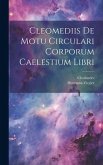 Cleomediis De Motu Circulari Corporum Caelestium Libri