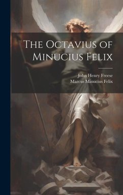 The Octavius of Minucius Felix - Freese, John Henry; Minucius Felix, Marcus