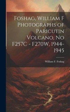 Foshag, William F Photographs of Paricutin Volcano, No F257C - F270W, 1944-1945