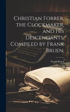 Christian Forrer, the Clockmaker, and His Descendants, Compiled by Frank Bruen. - Bruen, Frank