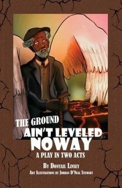 The Ground Ain't Leveled Noway: A Play In Two Acts - Linsey, Donyail