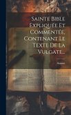 Sainte Bible Expliquée Et Commentée, Contenant Le Texte De La Vulgate...