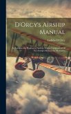 D'Orcy's Airship Manual: An International Register of Airships With a Compendium of the Airship's Elementary Mechanics