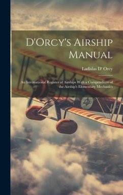 D'Orcy's Airship Manual: An International Register of Airships With a Compendium of the Airship's Elementary Mechanics - Orcy, Ladislas D'