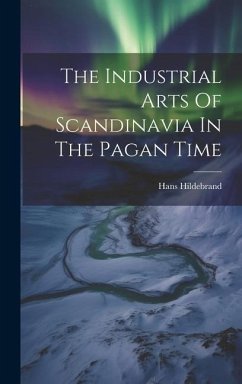 The Industrial Arts Of Scandinavia In The Pagan Time - Hildebrand, Hans