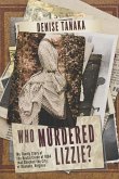 Who Murdered Lizzie? My Family Story of the Brutal Crime of 1884 that Shocked the City of Roanoke, Virginia