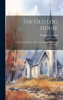 The Old Log House: A History and Defense of the Cumberland Presbyterian Church - Blake, Thaddeus C.