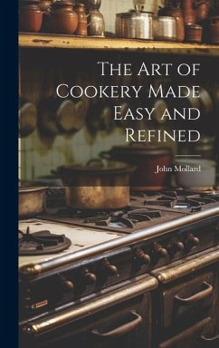 The Art of Cookery Made Easy and Refined - John, Mollard