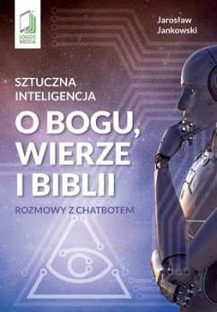 Sztuczna inteligencja o Bogu, wierze i Biblii: Rozmowy z chatbotem - Jankowski, Jaroslaw