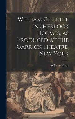 William Gillette in Sherlock Holmes, as Produced at the Garrick Theatre, New York - Gillette, William