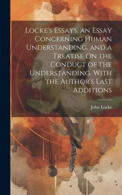 Locke's Essays. an Essay Concerning Human Understanding. and a Treatise On the Conduct of the Understanding. With the Author's Last Additions - Locke, John