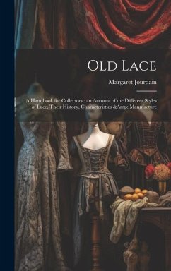 Old Lace: A Handbook for Collectors: an Account of the Different Styles of Lace, Their History, Characteristics & Manufacture - Jourdain, Margaret