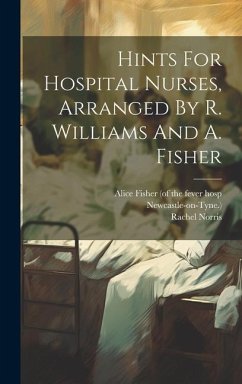 Hints For Hospital Nurses, Arranged By R. Williams And A. Fisher - Norris, Rachel; Newcastle-On-Tyne ).