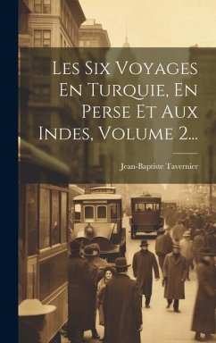 Les Six Voyages En Turquie, En Perse Et Aux Indes, Volume 2... - Tavernier, Jean-Baptiste