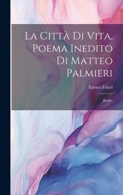 La Città Di Vita, Poema Inedito Di Matteo Palmieri - Frizzi, Enrico