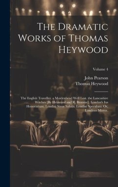 The Dramatic Works of Thomas Heywood - Pearson, John; Heywood, Thomas