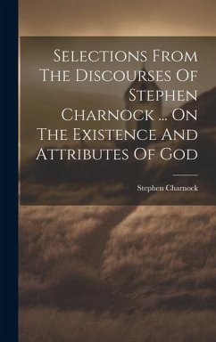 Selections From The Discourses Of Stephen Charnock ... On The Existence And Attributes Of God - Charnock, Stephen