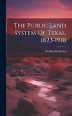 The Public Land System Of Texas, 1823-1910
