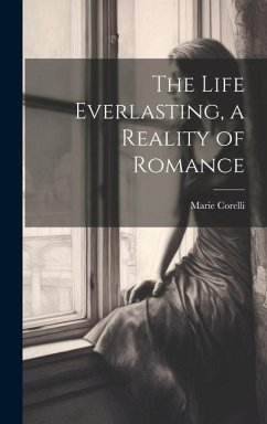 The Life Everlasting, a Reality of Romance - Corelli, Marie