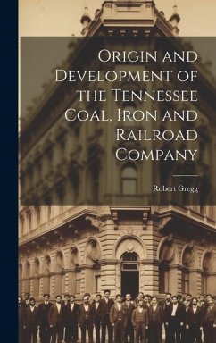 Origin and Development of the Tennessee Coal, Iron and Railroad Company - Gregg, Robert