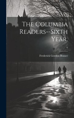 The Columbia Readers--Sixth Year.; 6 - Bonser, Frederick Gordon