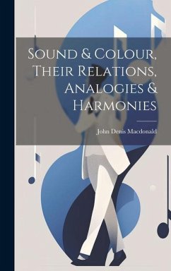 Sound & Colour, Their Relations, Analogies & Harmonies - Macdonald, John Denis