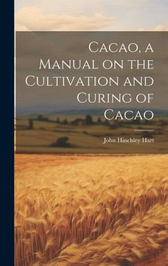 Cacao, a Manual on the Cultivation and Curing of Cacao - Hart, John Hinchley