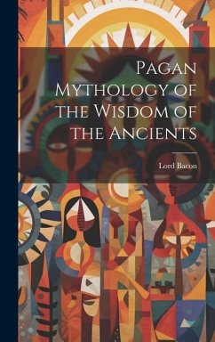 Pagan Mythology of the Wisdom of the Ancients - Bacon, Lord