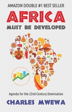 Africa Must Be Developed: Agenda for the 22nd Century Domination - Mwewa, Charles