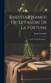 Bakhtiar Nameh Ou Le Favori De La Fortune: Conte Traduit Du Persan...