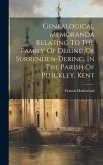 Genealogical Memoranda Relating To The Family Of Dering Of Surrenden-dering, In The Parish Of Pluckley, Kent