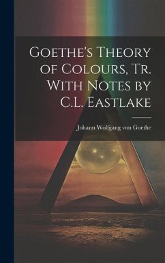 Goethe's Theory of Colours, Tr. With Notes by C.L. Eastlake - Goethe, Johann Wolfgang von