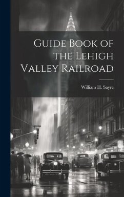 Guide Book of the Lehigh Valley Railroad - Sayre, William H.