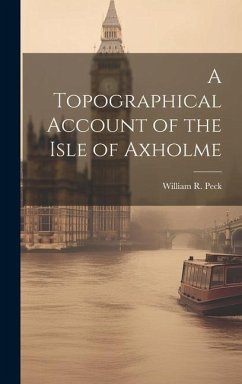 A Topographical Account of the Isle of Axholme - Peck, William R