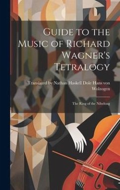 Guide to the Music of Richard Wagner's Tetralogy: The Ring of the Nibelung - Wolzogen, Nathan Ha von