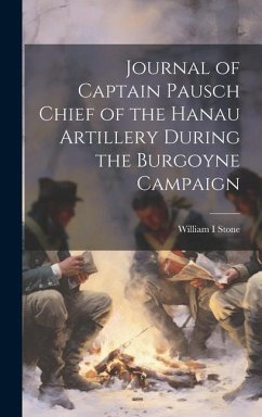 Journal of Captain Pausch Chief of the Hanau Artillery During the Burgoyne Campaign - Stone, William I