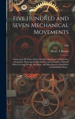 Five Hundred and Seven Mechanical Movements - Brown, Henry T