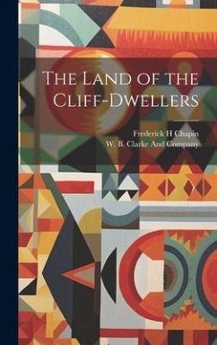 The Land of the Cliff-Dwellers - Chapin, Frederick H