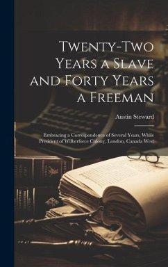 Twenty-Two Years a Slave and Forty Years a Freeman: Embracing a Correspondence of Several Years, While President of Wilberforce Colony, London, Canada - Steward, Austin