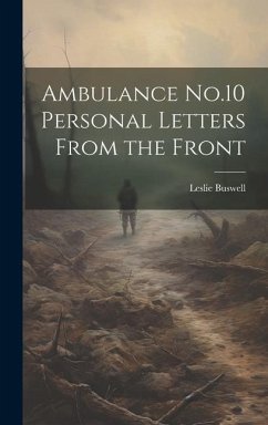 Ambulance No.10 Personal Letters From the Front - Buswell, Leslie